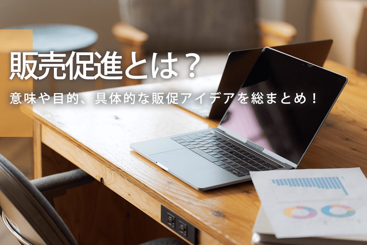 販売促進とは？意味や目的、具体的な販促アイデアを総まとめ！