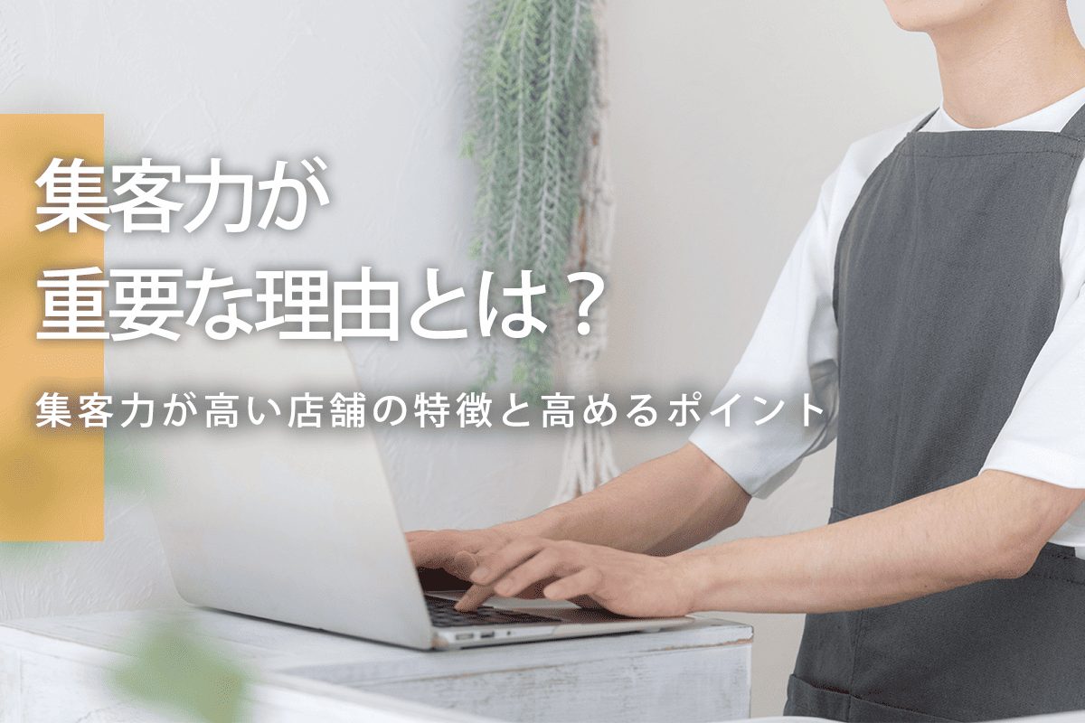 集客力が重要な理由とは？集客力が高い店舗の特徴と高めるポイント