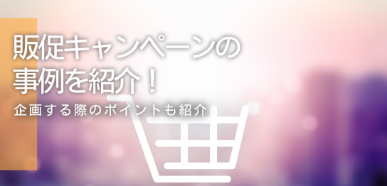 販促キャンペーンの事例を紹介！企画する際のポイントも紹介