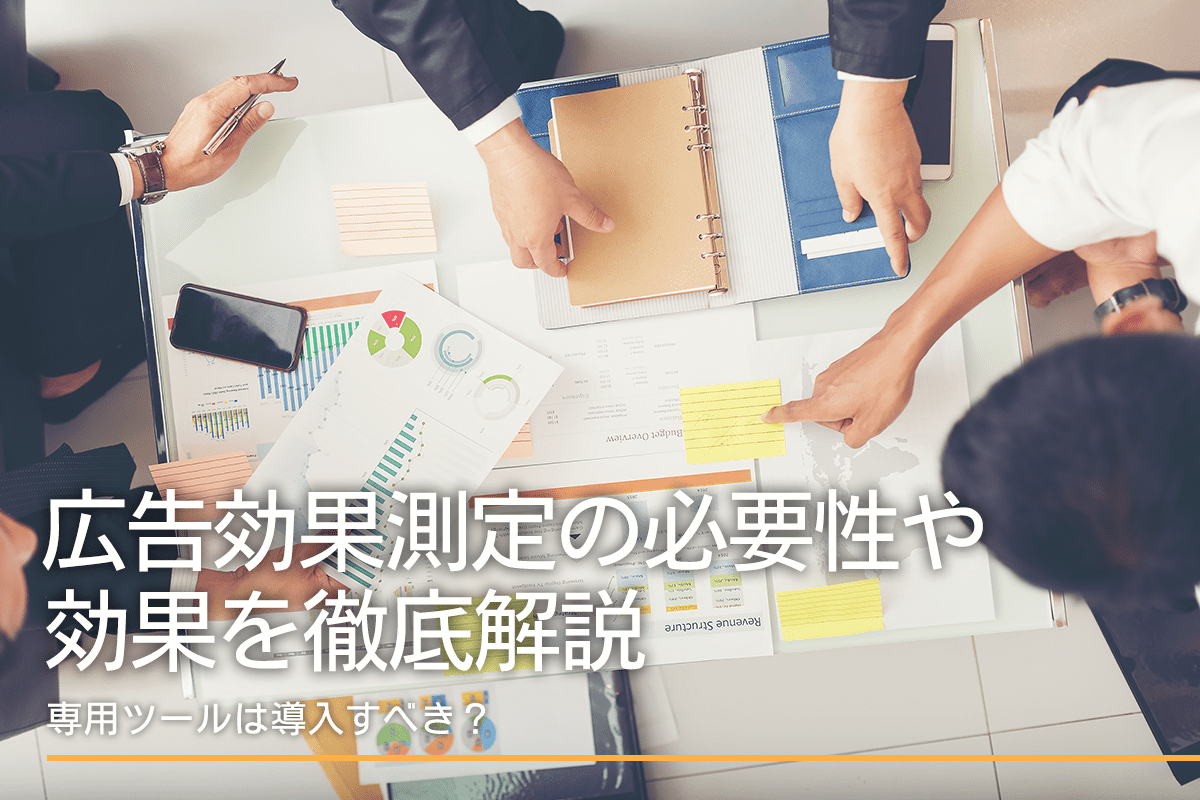 広告効果測定の必要性や効果を徹底解説！専用ツールは導入すべき？