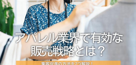 アパレル業界で有効な販売戦略とは？集客促進の方法を7つ解説！