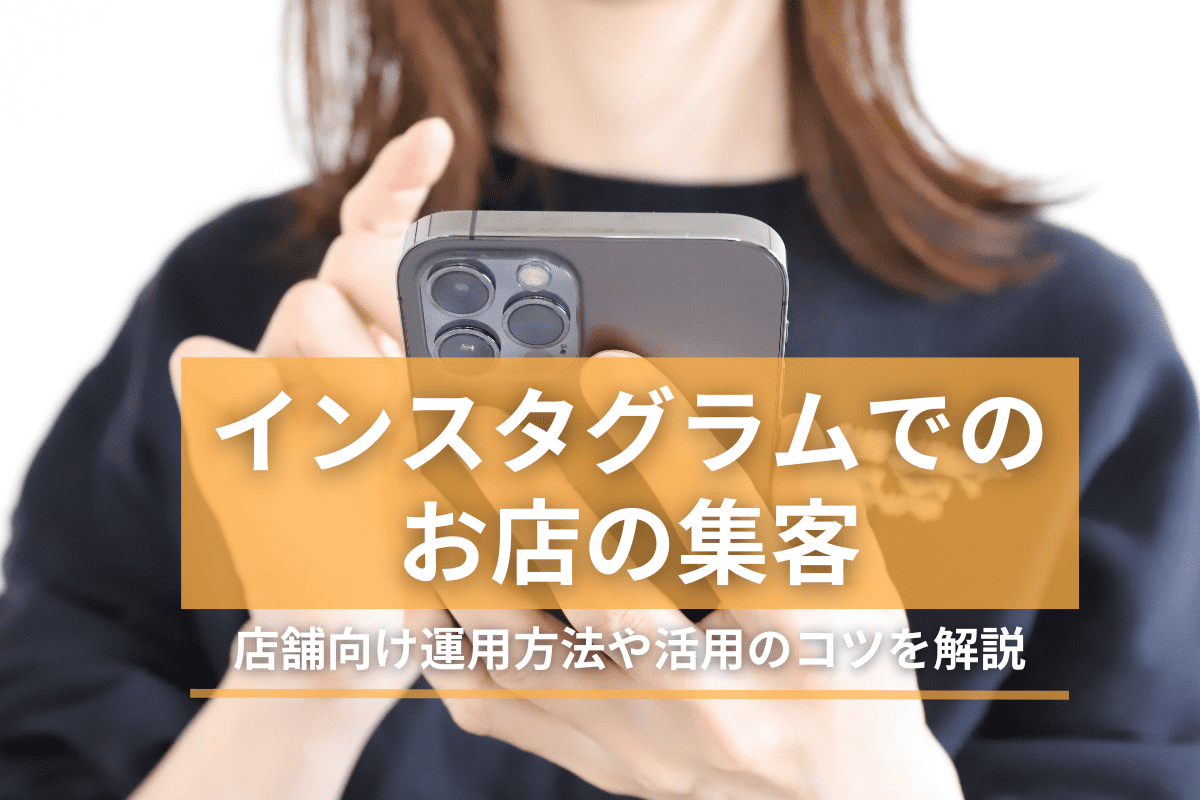 インスタグラムでのお店の集客｜店舗向け運用方法や活用のコツを解説