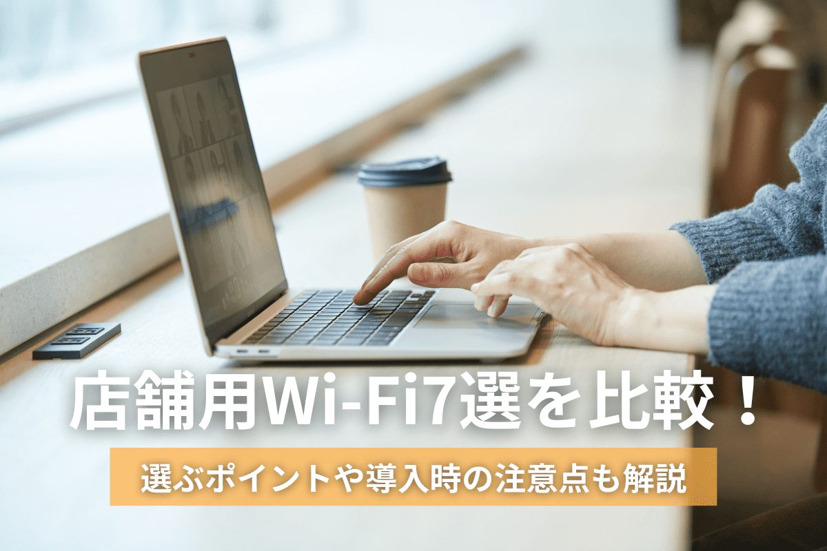 店舗用Wi-Fi7選を比較！選ぶポイントや導入時の注意点も解説