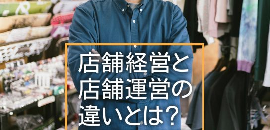 店舗経営と店舗運営の違いとは？円滑な店舗経営をするコツも紹介