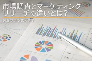 市場調査とマーケティングリサーチの違いとは？調査方法も教えます